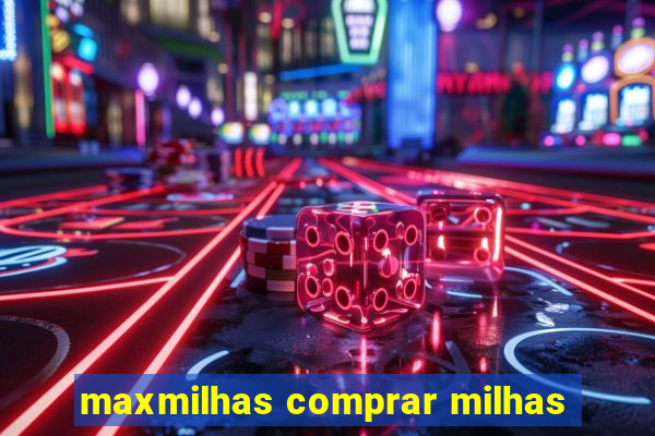 maxmilhas comprar milhas